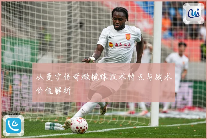 从曼宁传奇橄榄球技术特点与战术价值解析