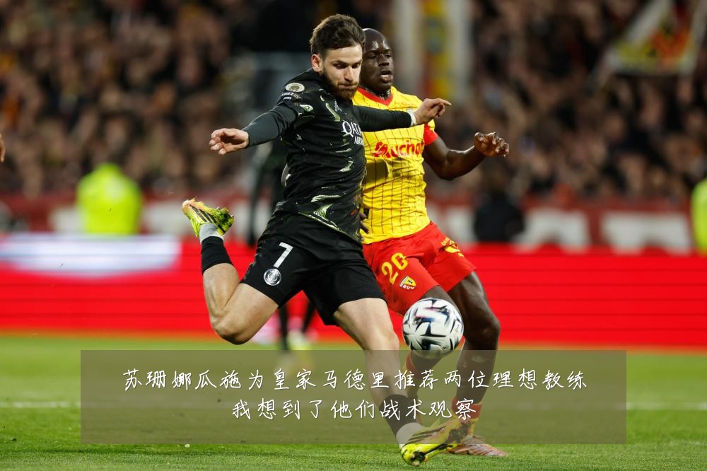 苏珊娜瓜施为皇家马德里推荐两位理想教练我想到了他们战术观察